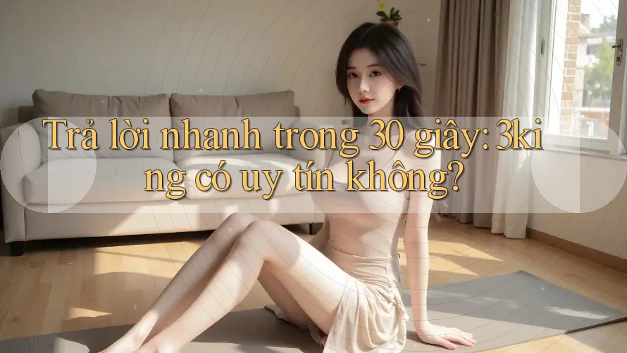 Trả lời nhanh trong 30 giây: 3king có uy tín không? Trả lời nhanh trong 30 giây: 3king có uy tín không?