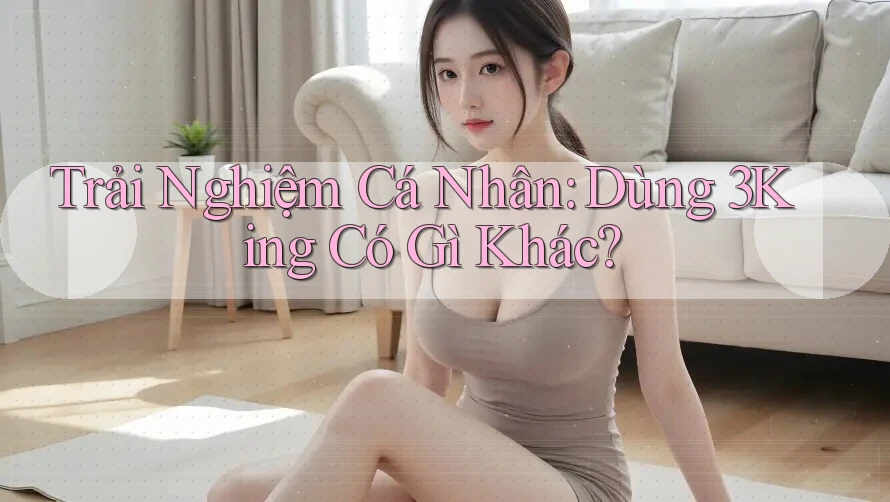 Trải Nghiệm Cá Nhân: Dùng 3King Có Gì Khác?