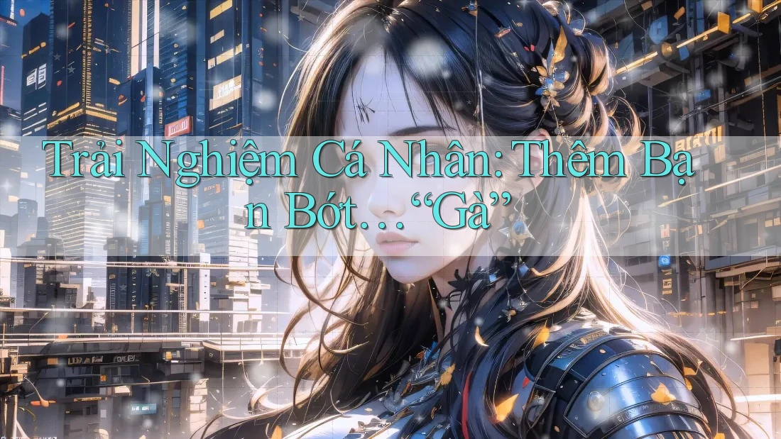 Trải Nghiệm Cá Nhân: Thêm Bạn Bớt… “Gà” Trải Nghiệm Cá Nhân: Thêm Bạn Bớt… “Gà”