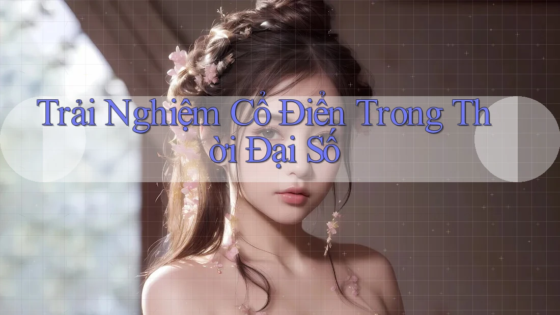 Trải Nghiệm Cổ Điển Trong Thời Đại Số Trải Nghiệm Cổ Điển Trong Thời Đại Số