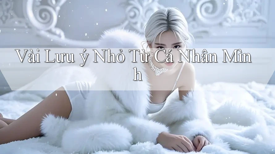 Vài Lưu ý Nhỏ Từ Cá Nhân Mình Vài Lưu ý Nhỏ Từ Cá Nhân Mình