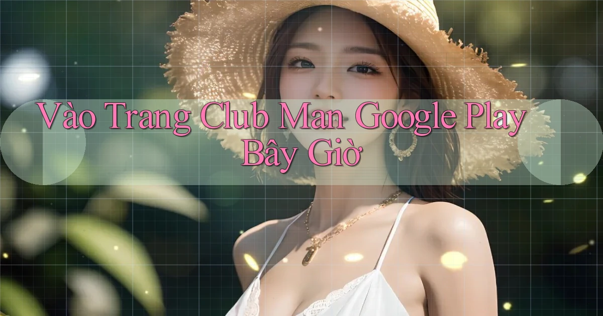 vào trang club man google play bây giờ