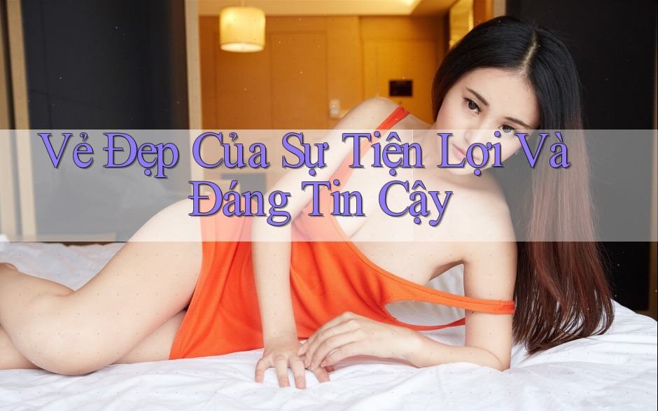Vẻ Đẹp Của Sự Tiện Lợi Và Đáng Tin Cậy Vẻ Đẹp Của Sự Tiện Lợi Và Đáng Tin Cậy