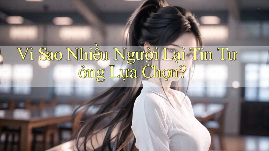 Vì Sao Nhiều Người Lại Tin Tưởng Lựa Chọn?