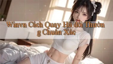 winvn  cách quay hũ đổi thưởng chuẩn xác