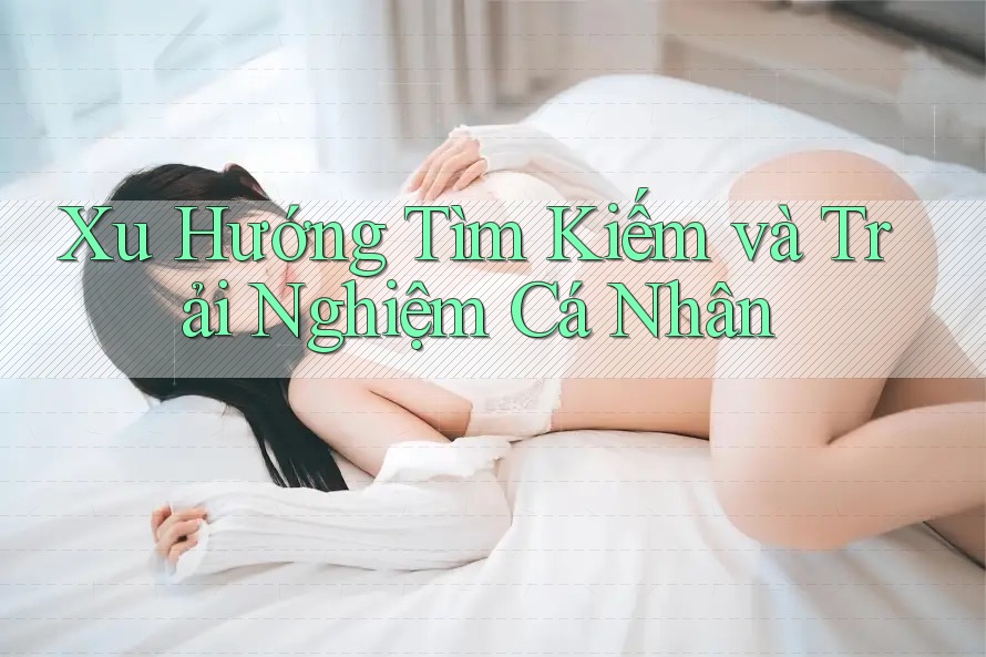 Xu Hướng Tìm Kiếm và Trải Nghiệm Cá Nhân Xu Hướng Tìm Kiếm và Trải Nghiệm Cá Nhân