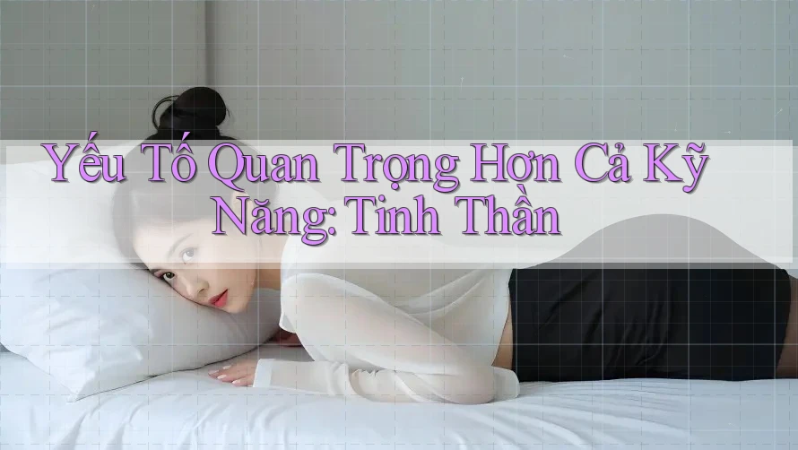 Yếu Tố Quan Trọng Hơn Cả Kỹ Năng: Tinh Thần Yếu Tố Quan Trọng Hơn Cả Kỹ Năng: Tinh Thần